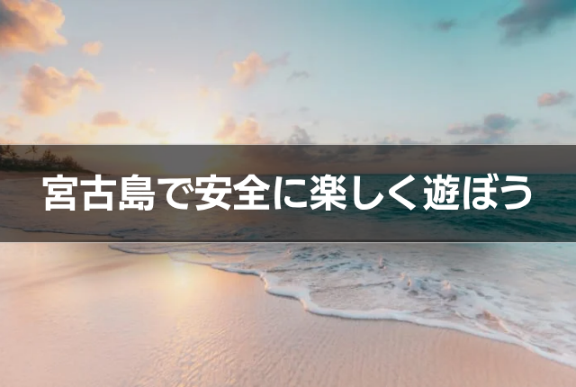宮古島で安全に楽しく遊ぼう