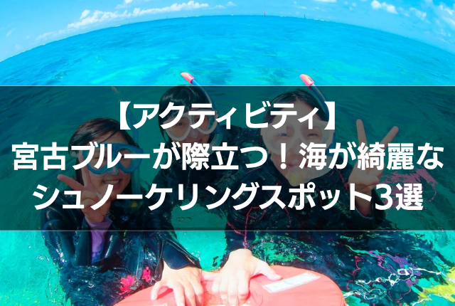 【アクティビティ】宮古ブルーが際立つ！海が綺麗なシュノーケリングスポット3選