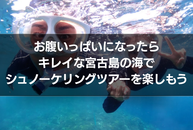 お腹いっぱいになったらキレイな宮古島の海でシュノーケリングツアーを楽しもう