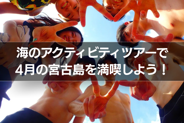 海のアクティビティツアーで4月の宮古島を満喫しよう!