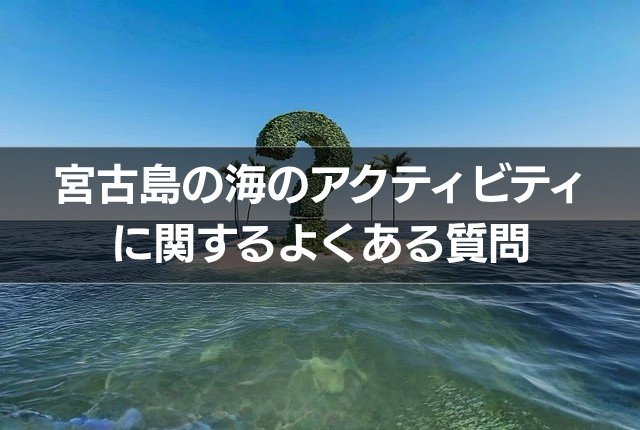 宮古島の海のアクティビティに関するよくある質問