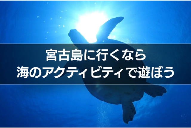 宮古島に行くなら海のアクティビティで遊ぼう