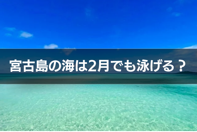 宮古島の海は2月でも泳げる？