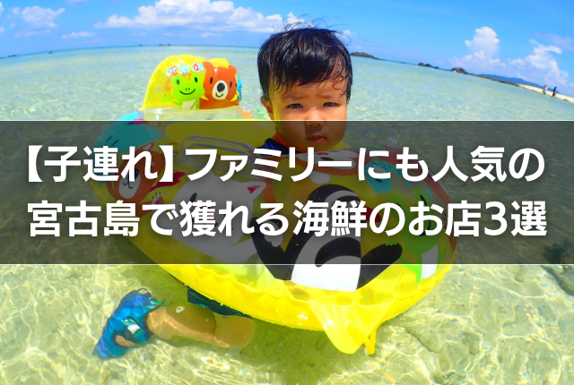 【子連れ】ファミリーにも人気の宮古島で獲れる海鮮のお店3選