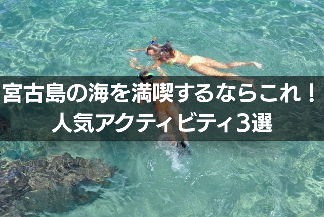 宮古島の海を満喫するならこれ!人気アクティビティ3選