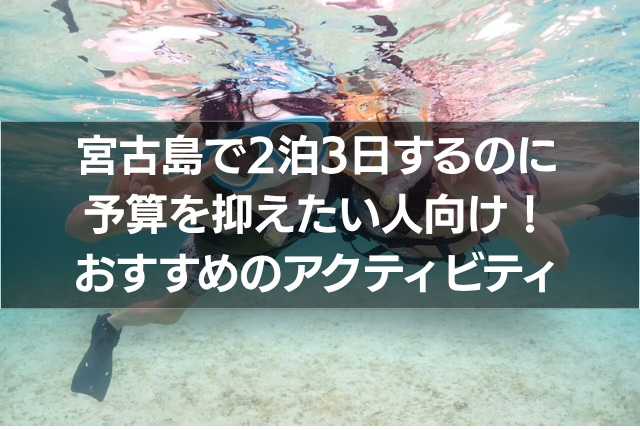 宮古島で2泊3日するのに予算を抑えたい人向け！おすすめのアクティビティ
